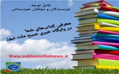 قابل توجه نویسندگان و مؤلفان ارجمند استان خوزستان/معرفی کتاب شما در پایگاه صبح ملت نیوز
